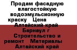 Продам фасадную влагостойкую водоэмульсионную краску › Цена ­ 4 000 - Алтайский край, Барнаул г. Строительство и ремонт » Материалы   . Алтайский край